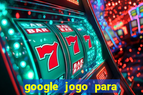 google jogo para ganhar dinheiro